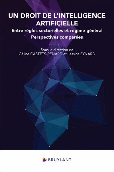 Un droit de l'intelligence artificielle - Entre règles sectorielles et régime général - Perspectives comparées - CELINE CASTETS-RENARD