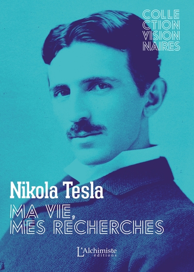 Ma vie, mes recherches - Autobiographie de Nikola Tesla - Nikola Tesla