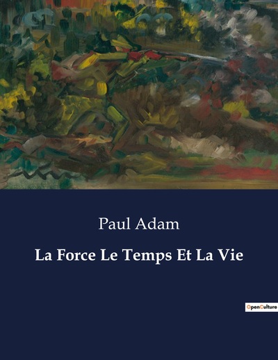 La Force Le Temps Et La Vie - Paul Adam