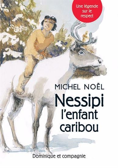 Nessipi L'Enfant Caribou. Une Legende Sur Le Respect