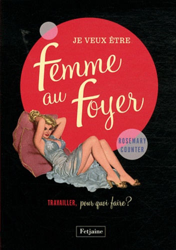 Je veux être une femme au foyer / travailler, pour quoi faire ?
