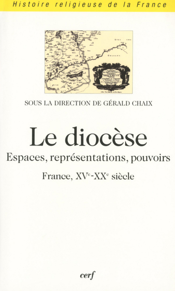 Le diocèse - Espaces, représentations, pouvoirs (France, XVè-XXè siècle)