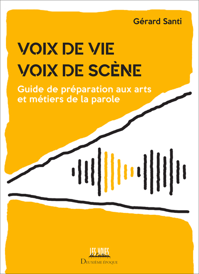 Voix De Vie, Voix De Scène, Guide De Préparation Aux Arts Et Métiers De La Parole - Gérard Santi