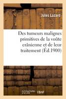 Des tumeurs malignes primitives de la voute crânienne et de leur traitement - Lazard