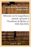 Mémoire sur le magnétisme animal : présenté à l'Académie de Berlin en 1818