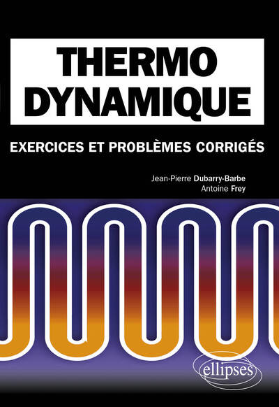 Thermodynamique. Exercices et problèmes corrigés MPSI-PCSI-PTSI - Licence - Jean-Pierre Dubarry-Barbe