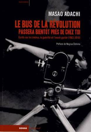 Le Bus De La Révolution Passera Bientôt Près De Chez Toi : Écrits Sur Le Cinéma, La Guérilla Et L'Avant-Garde (1963-2010) - Nicole Brenez, Masao Adachi