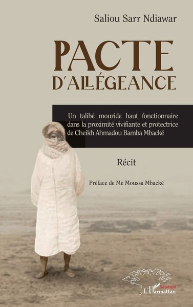 Pacte D’Allégeance, Un Talibé Mouride Haut Fonctionnaire Dans La Proximité Vivifiante Et Protectrice De Cheikh Ahmadou Bamba Mbacké - Saliou Sarr Ndiawar