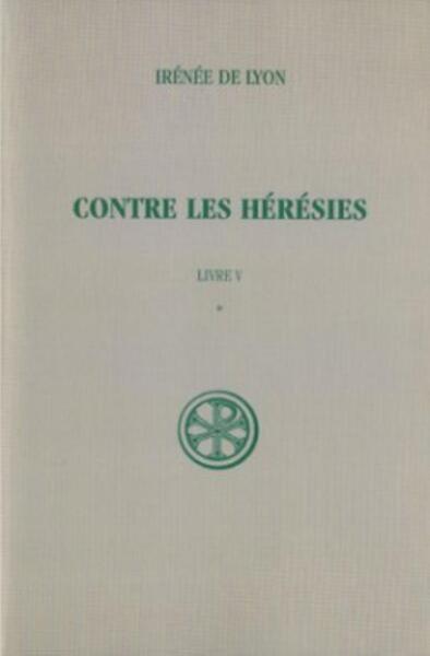 CONTRE LES HERESIES. Livre 5, Volume 1