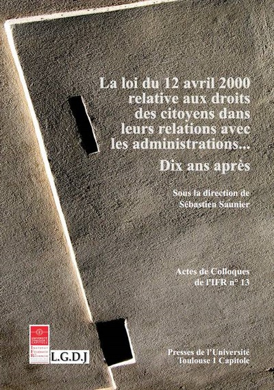 La Loi Du 12 Avril 2000 Relative Aux Droits Des Citoyens Dans Leurs Relations Avec Les Administrations... Dix Ans Après , Dix Ans Après - Équipe Théorie Des Actes Et Du Contrôle Des Institutions Publiques