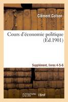 Cours d'économie politique : professé à l'École nationale ponts et chaussées. Suppl, livres 4-5-6