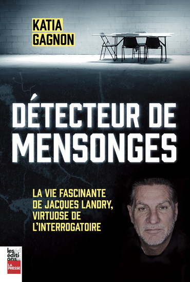 Détecteur de mensonges - la vie fascinante de Jacques Landry, virtuose de l'interrogatoire