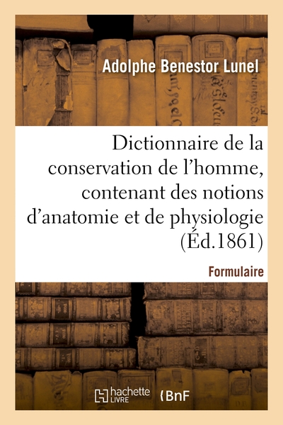 Dictionnaire de la conservation de l'homme, contenant des notions d'anatomie et de physiologie - Adolphe Benestor Lunel