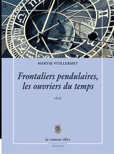 Frontaliers Pendulaires, Les Ouvriers Du Temps, Récit - Maryse Vuillermet