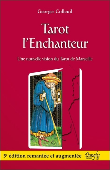 Tarot l'enchanteur - Une nouvelle vision du Tarot de Marseille - Georges Colleuil