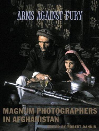 Arms Against Fury Magnum Photographers in Afghanistan (1941-2001)