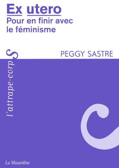 Ex utero - Pour en finir avec le féminisme - Peggy Sastre