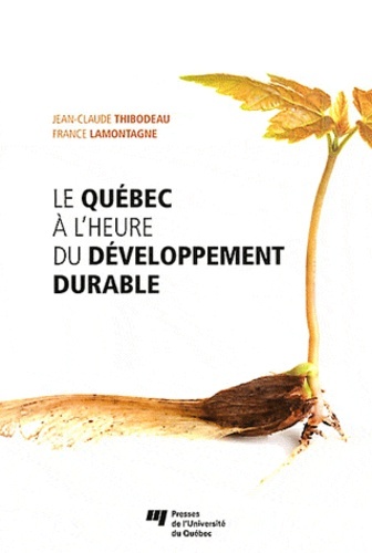 Le Québec à l'heure du développement durable - Jean-Claude Thibodeau, France Lamontagne