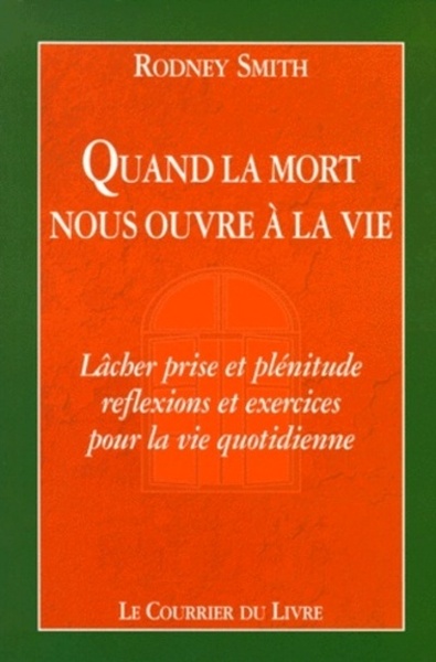 Quand la mort nous ouvre a la vie - Lâcher prise et plénitude : réflexion et exercices pour la vie