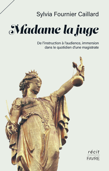 Madame la juge - De l'instruction à l'audience, immersion dans le quotidien d'une magistrate - Sylvie Fournier