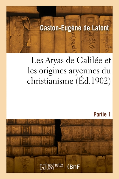 Les Aryas de Galilée et les origines aryennes du christianisme. Partie 1 - Gaston-Eugène Lafont