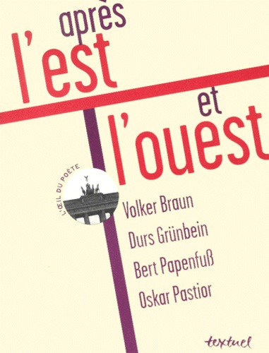 Après l'est et l'ouest : volker braun, durs grünbein, bert papenfuss, oskar pastior