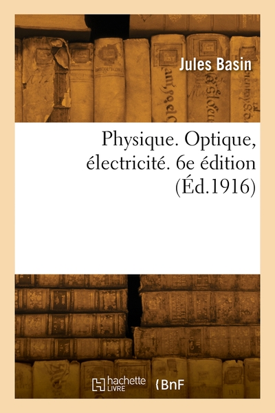 Physique. Optique, électricité. 6e édition