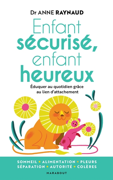 Enfant Sécurisé, Enfant Heureux, Éduquer Au Quotidien Grâce Au Lien D Attachement