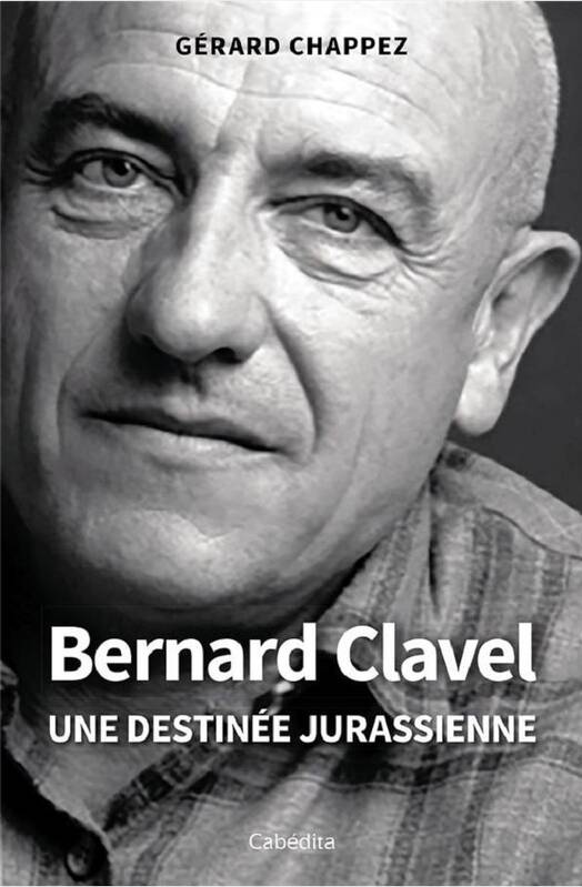 Bernard Clavel - Une Destinée Jurassienne