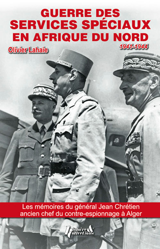 Guerre des services spéciaux en Afrique du Nord - d'après les souvenirs inédits du général Jean Chrétien, ancien chef du contre-espionnage à Alg