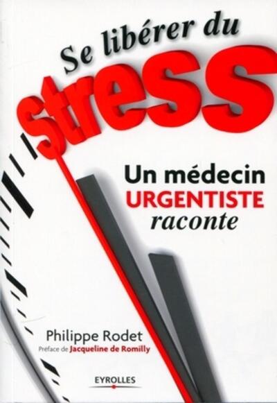 Se libérer du stress  - Un médecin urgentiste raconte - Philippe Rodet