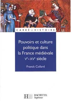 Pouvoirs et culture politique dans la France médiévale - Ve à XVe siècle - Franck Collard