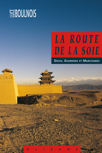 La route de la soie / dieux, guerriers et marchands