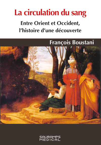 La circulation du sang. Entre Orient et Occident, histoire d'une découverte - François Boustani