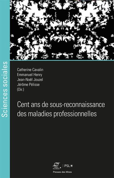 Cent Ans De Sous-Reconnaissance Des Maladies Professionnelles - Jérôme Pélisse