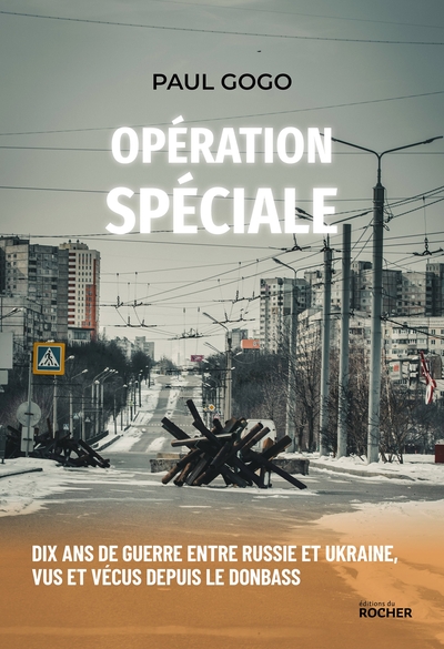 Opération Spéciale, Dix Ans De Guerre Entre Russie Et Ukraine, Vus Et Vécus Depuis Le Donbass