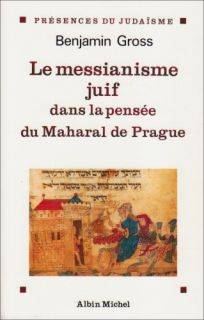 Le Messianisme juif dans la pensée du Maharal de Prague - Benjamin Gross