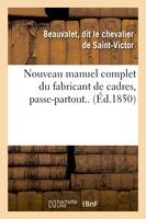 Nouveau manuel complet du fabricant de cadres, passe-partout.. (Éd.1850) - Beauvalet, dit le Chevalier de Saint-Victor