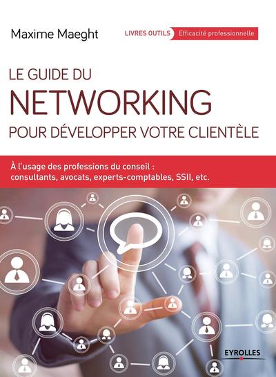 Le guide du networking pour développer votre clientèle - Maxime Maeght