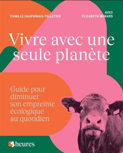 Vivre Avec Une Seule Planete. Guide Pour Diminuer Son Empreinte - Dauphinais-Pelletier