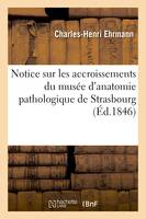 Notice sur les accroissements du musée d'anatomie pathologique de Strasbourg