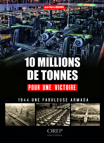 10 Millions de tonnes pour une victoire - 1944 : une fabuleuse armada - Benamou, Jean-Pierre