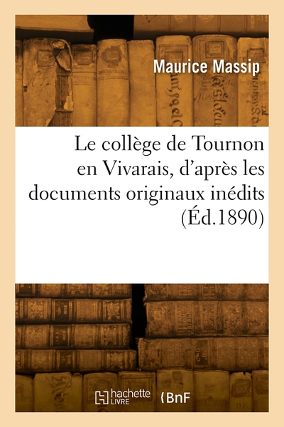 Le collège de Tournon en Vivarais, d'après les documents originaux inédits