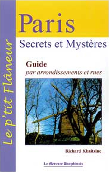 Paris - Secrets et Mystères - Guide par arrondissements et rues - Richard Khaitzine