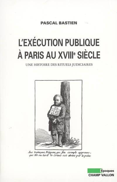 L'EXECUTION PUBLIQUE A PARIS AU XVIIIe SIECLE - Pascal Bastien