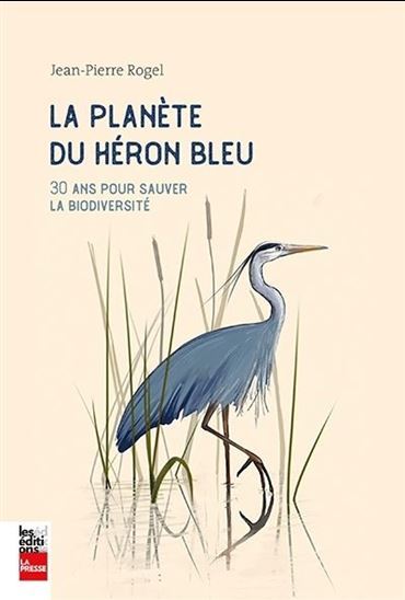 La Planete Du Heron Bleu. 30 Ans Pour Sauver La Biodiversite