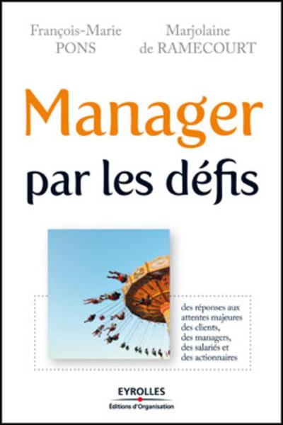 Manager Par Les Défis, Des Réponses Aux Attentes Majeures Des Clients, Des Managers, Des Salariés Et Des Actionnaires