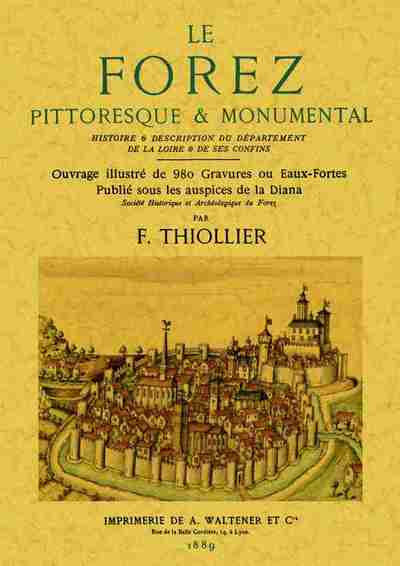 Le Forez Pittoresque & Monumental - Histoire & Description Du Département De La Loire & De Ses Confins, Histoire & Description Du Département De La Loire & De Ses Confins - Félix Thiollier