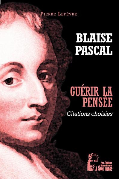 Guérir La Pensée - Blaise Pascal - L5040, Pensées Choisies