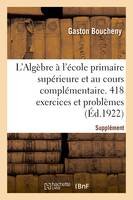 L'Algèbre à l'école primaire supérieure et au cours complémentaire. 418 exercices et problèmes